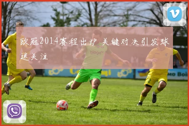 欧冠2014赛程出炉 关键对决引发球迷关注