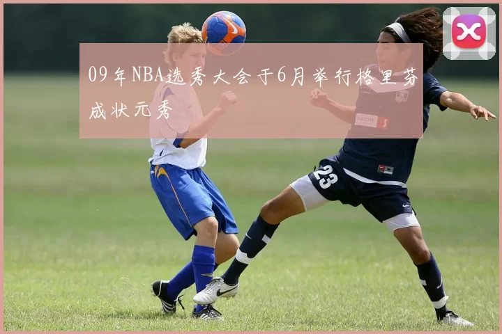 09年NBA选秀大会于6月举行格里芬成状元秀