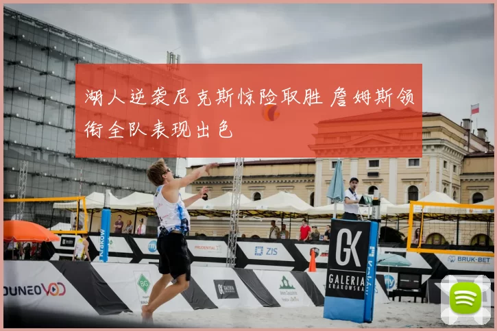 湖人逆袭尼克斯惊险取胜 詹姆斯领衔全队表现出色