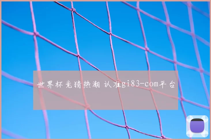 世界杯竞猜热潮 认准gi83-com平台