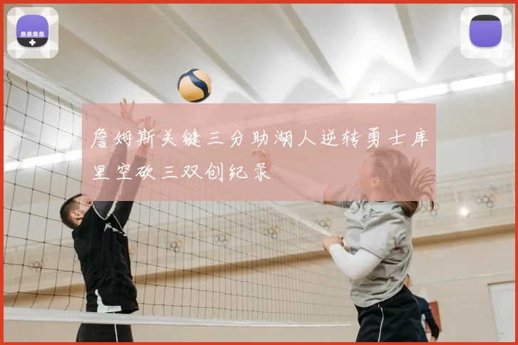 詹姆斯关键三分助湖人逆转勇士库里空砍三双创纪录