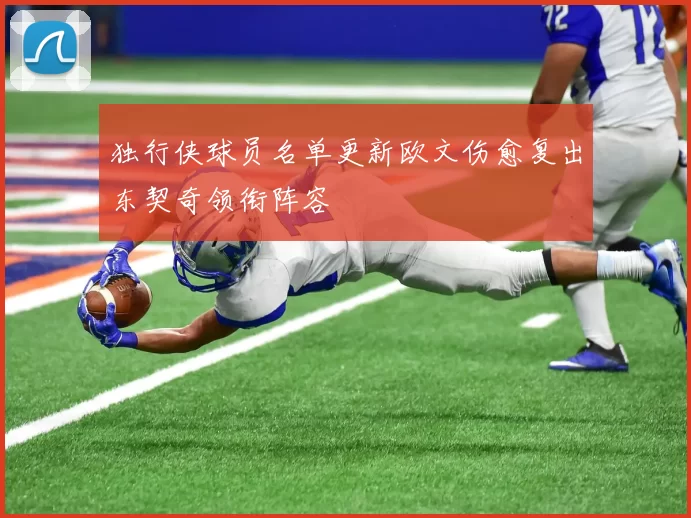 独行侠球员名单更新欧文伤愈复出东契奇领衔阵容