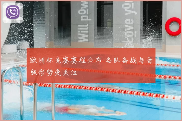 欧洲杯竞赛赛程公布 各队备战与晋级形势受关注