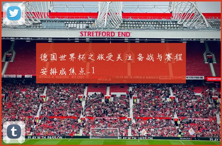 德国世界杯之旅受关注 备战与赛程安排成焦点_1