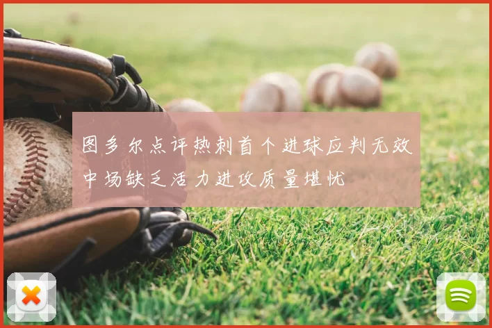 图多尔点评热刺首个进球应判无效中场缺乏活力进攻质量堪忧