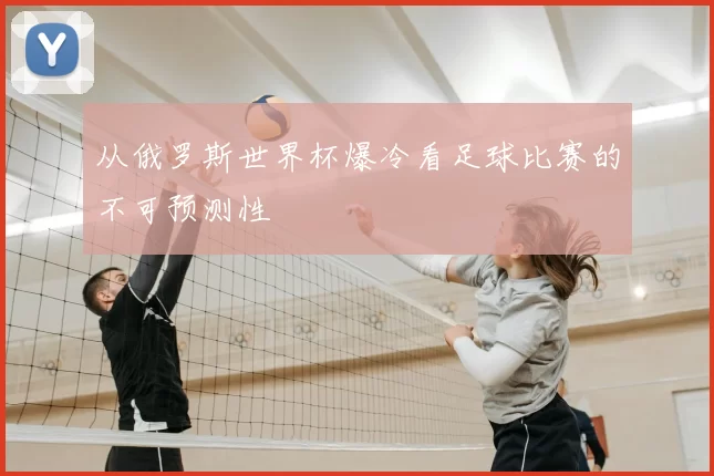 从俄罗斯世界杯爆冷看足球比赛的不可预测性