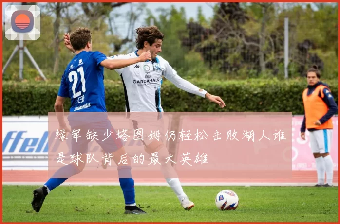 绿军缺少塔图姆仍轻松击败湖人谁是球队背后的最大英雄