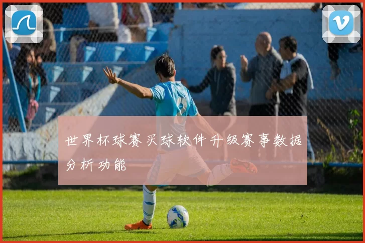 世界杯球赛买球软件升级赛事数据分析功能