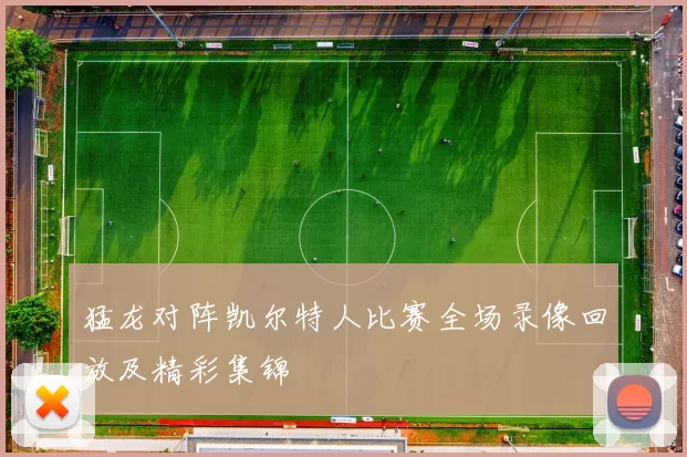 猛龙对阵凯尔特人比赛全场录像回放及精彩集锦