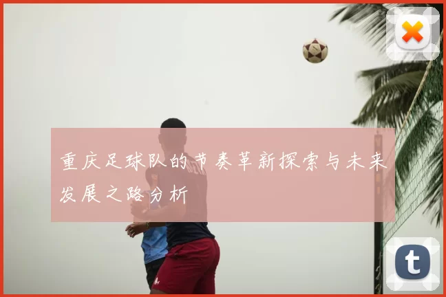 重庆足球队的节奏革新探索与未来发展之路分析