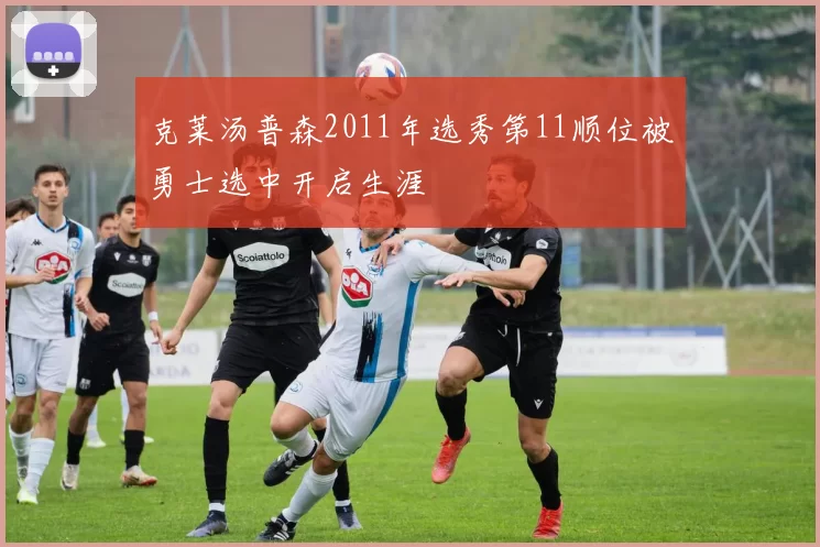 克莱汤普森2011年选秀第11顺位被勇士选中开启生涯