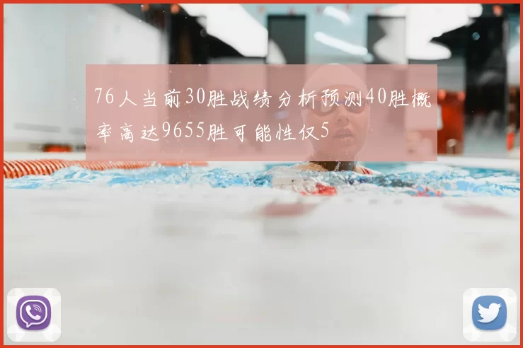 76人当前30胜战绩分析预测40胜概率高达9655胜可能性仅5