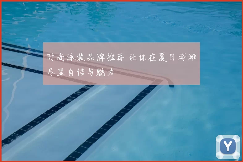 时尚泳装品牌推荐 让你在夏日海滩尽显自信与魅力