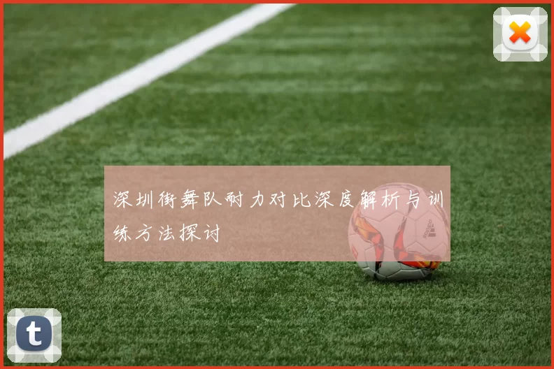 深圳街舞队耐力对比深度解析与训练方法探讨